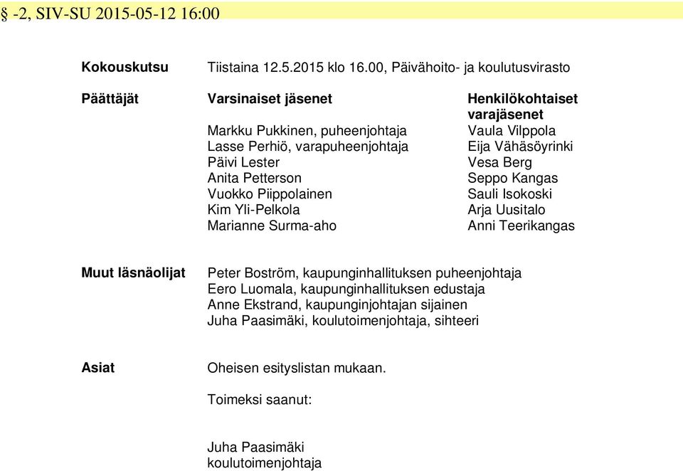 Eija Vähäsöyrinki Päivi Lester Vesa Berg Anita Petterson Seppo Kangas Vuokko Piippolainen Sauli Isokoski Kim Yli-Pelkola Arja Uusitalo Marianne Surma-aho Anni Teerikangas