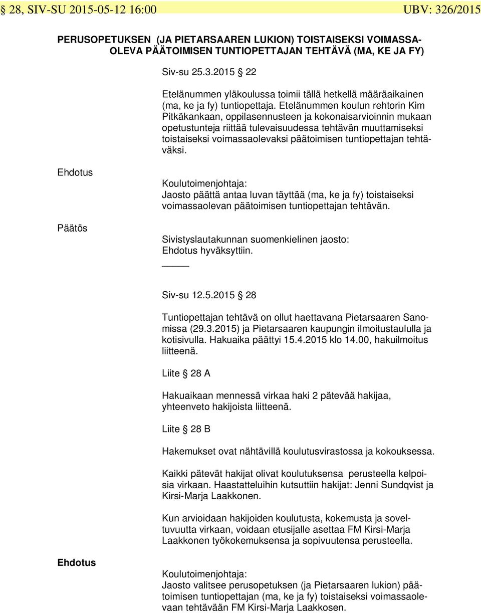 tuntiopettajan tehtäväksi. Päätös Jaosto päättä antaa luvan täyttää (ma, ke ja fy) toistaiseksi voimassaolevan päätoimisen tuntiopettajan tehtävän.