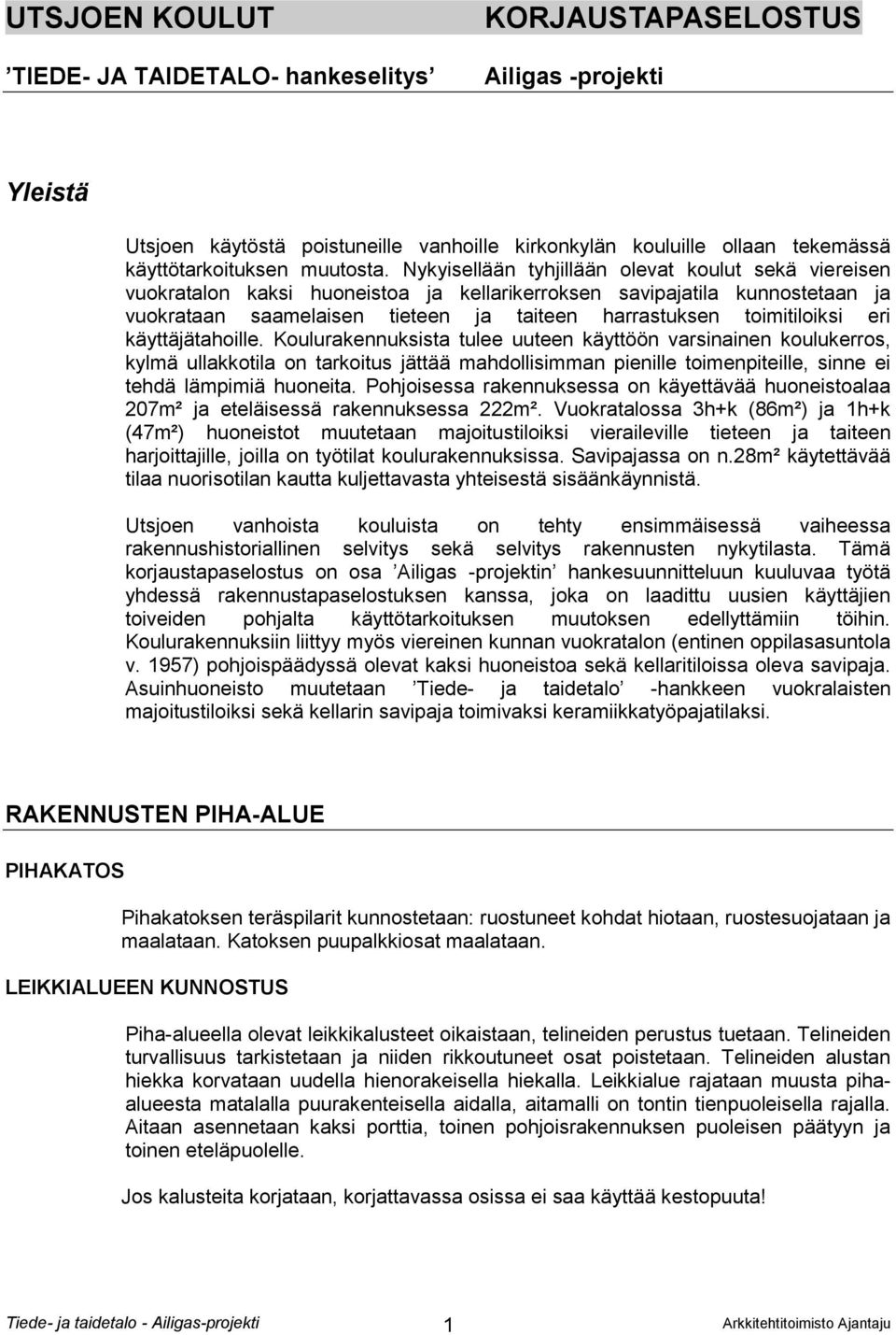 Nykyisellään tyhjillään olevat koulut sekä viereisen vuokratalon kaksi huoneistoa ja kellarikerroksen savipajatila kunnostetaan ja vuokrataan saamelaisen tieteen ja taiteen harrastuksen toimitiloiksi