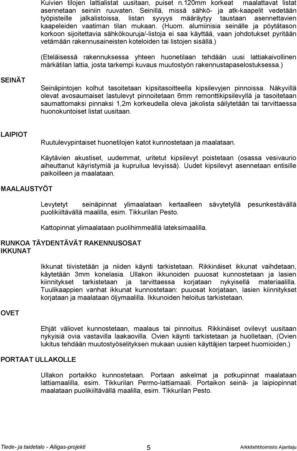 alumiinisia seinälle ja pöytätason korkoon sijoitettavia sähkökouruja/-listoja ei saa käyttää, vaan johdotukset pyritään vetämään rakennusaineisten koteloiden tai listojen sisällä.