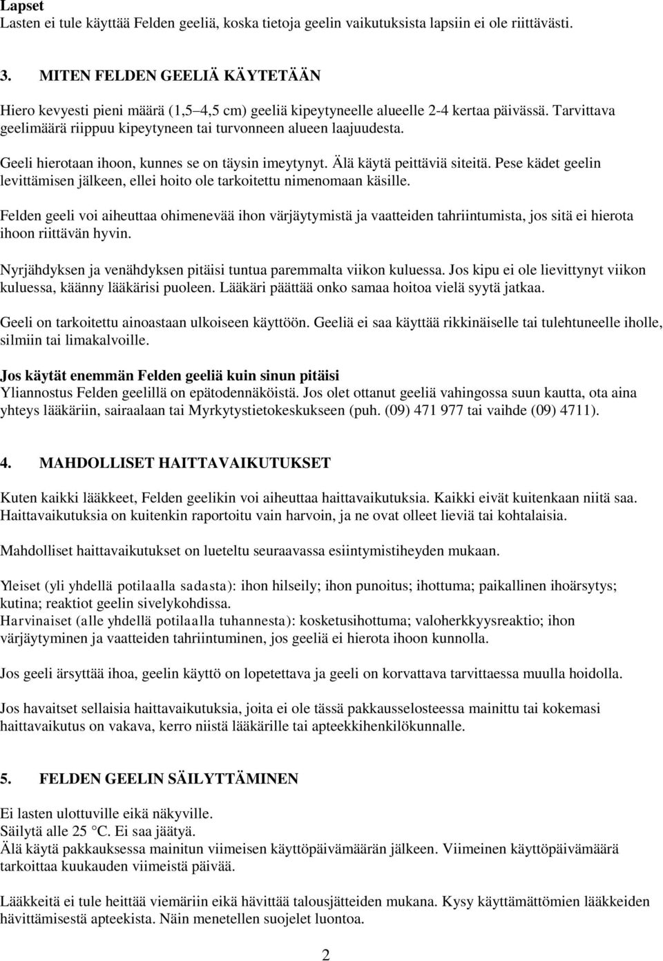 Geeli hierotaan ihoon, kunnes se on täysin imeytynyt. Älä käytä peittäviä siteitä. Pese kädet geelin levittämisen jälkeen, ellei hoito ole tarkoitettu nimenomaan käsille.