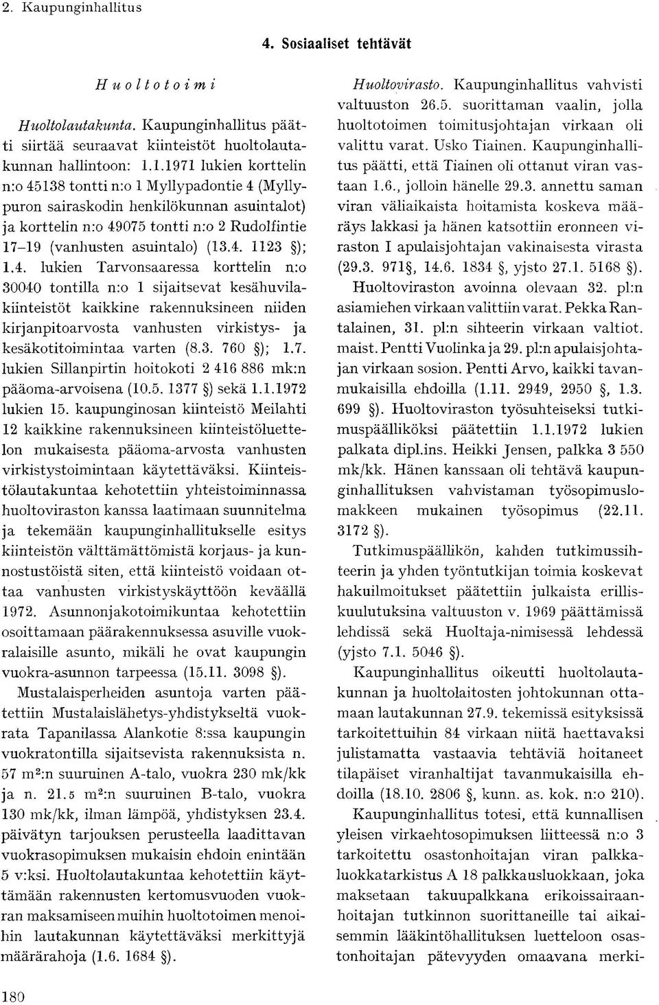 4. lukien Tarvonsaaressa korttelin n:o 30040 tontilla n:o 1 sijaitsevat kesähuvilakiinteistöt kaikkine rakennuksineen niiden kirjanpitoarvosta vanhusten virkistys- ja kesäkotitoimintaa varten (8.3. 760 ); 1.