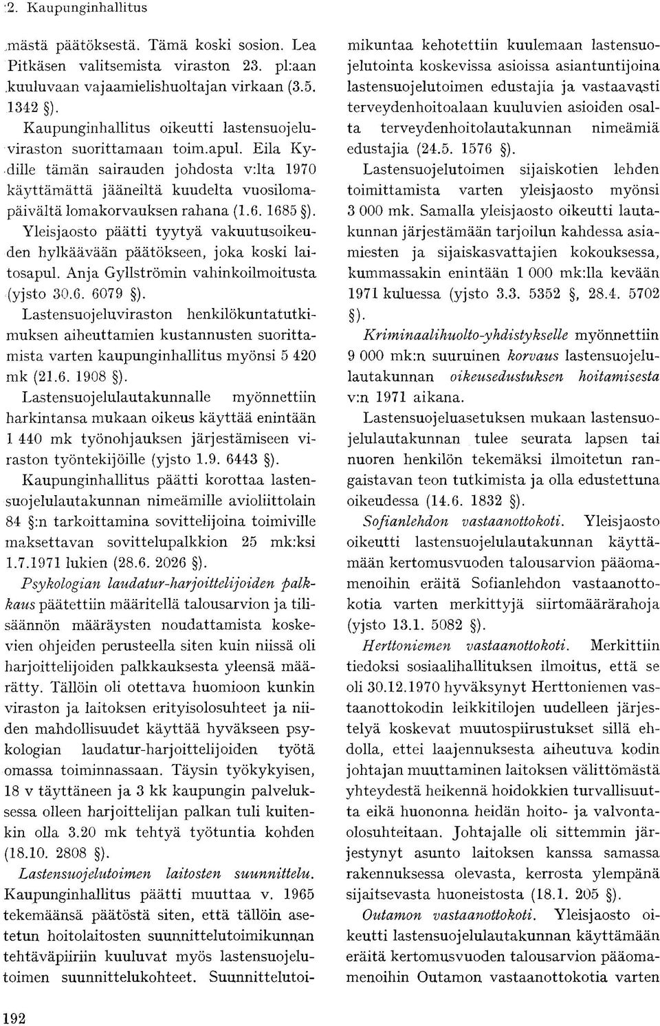 1685 ). Yleisjaosto päätti tyytyä vakuutusoikeuden hylkäävään päätökseen, joka koski laitosapul. Anja Gyllströmin vahinkoilmoitusta (yjsto 30.6. 6079 ).