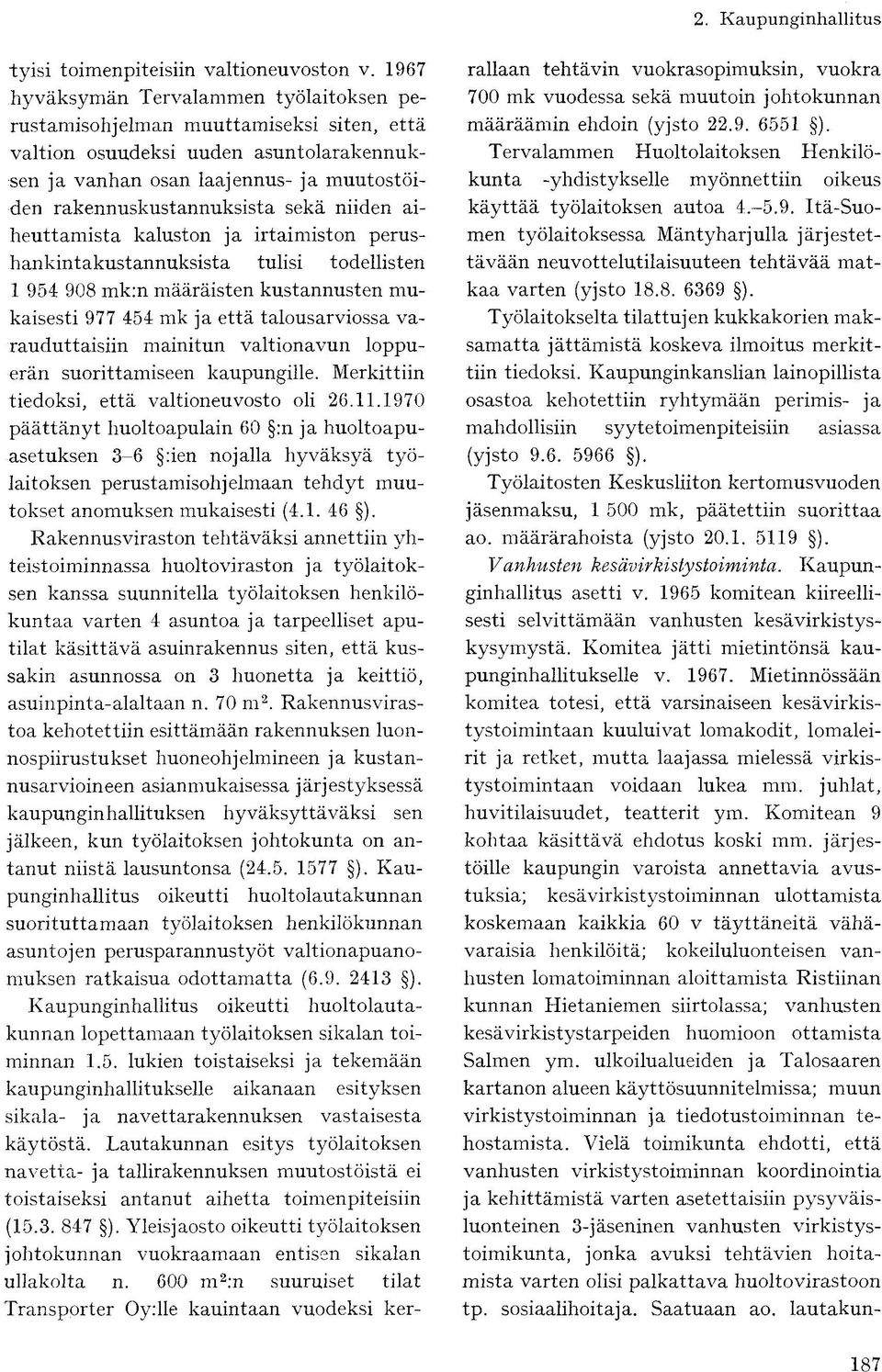 niiden aiheuttamista kaluston ja irtaimiston perushankintakustannuksista tulisi todellisten 1 954 908 mk:n määräisten kustannusten mukaisesti 977 454 mk ja että talousarviossa varauduttaisiin