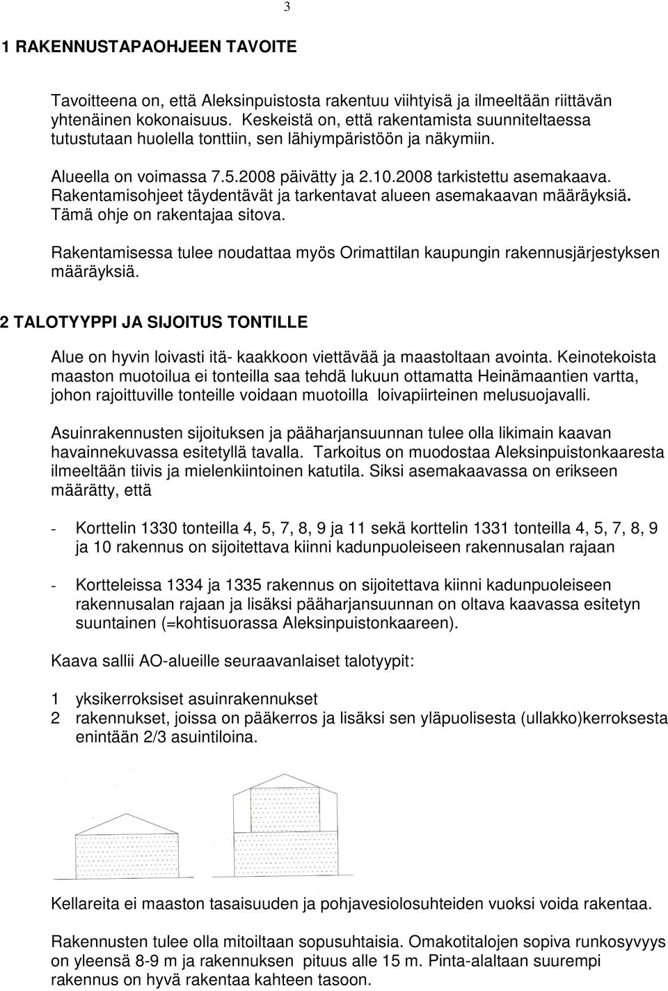 Rakentamisohjeet täydentävät ja tarkentavat alueen asemakaavan määräyksiä. Tämä ohje on rakentajaa sitova. Rakentamisessa tulee noudattaa myös Orimattilan kaupungin rakennusjärjestyksen määräyksiä.