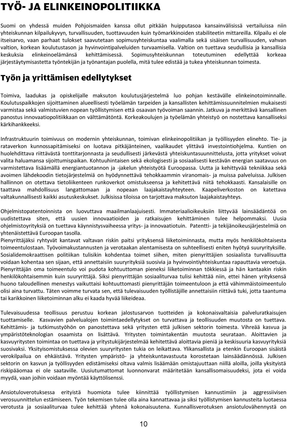 Kilpailu ei ole itseisarvo, vaan parhaat tulokset saavutetaan sopimusyhteiskuntaa vaalimalla sekä sisäisen turvallisuuden, vahvan valtion, korkean koulutustason ja hyvinvointipalveluiden