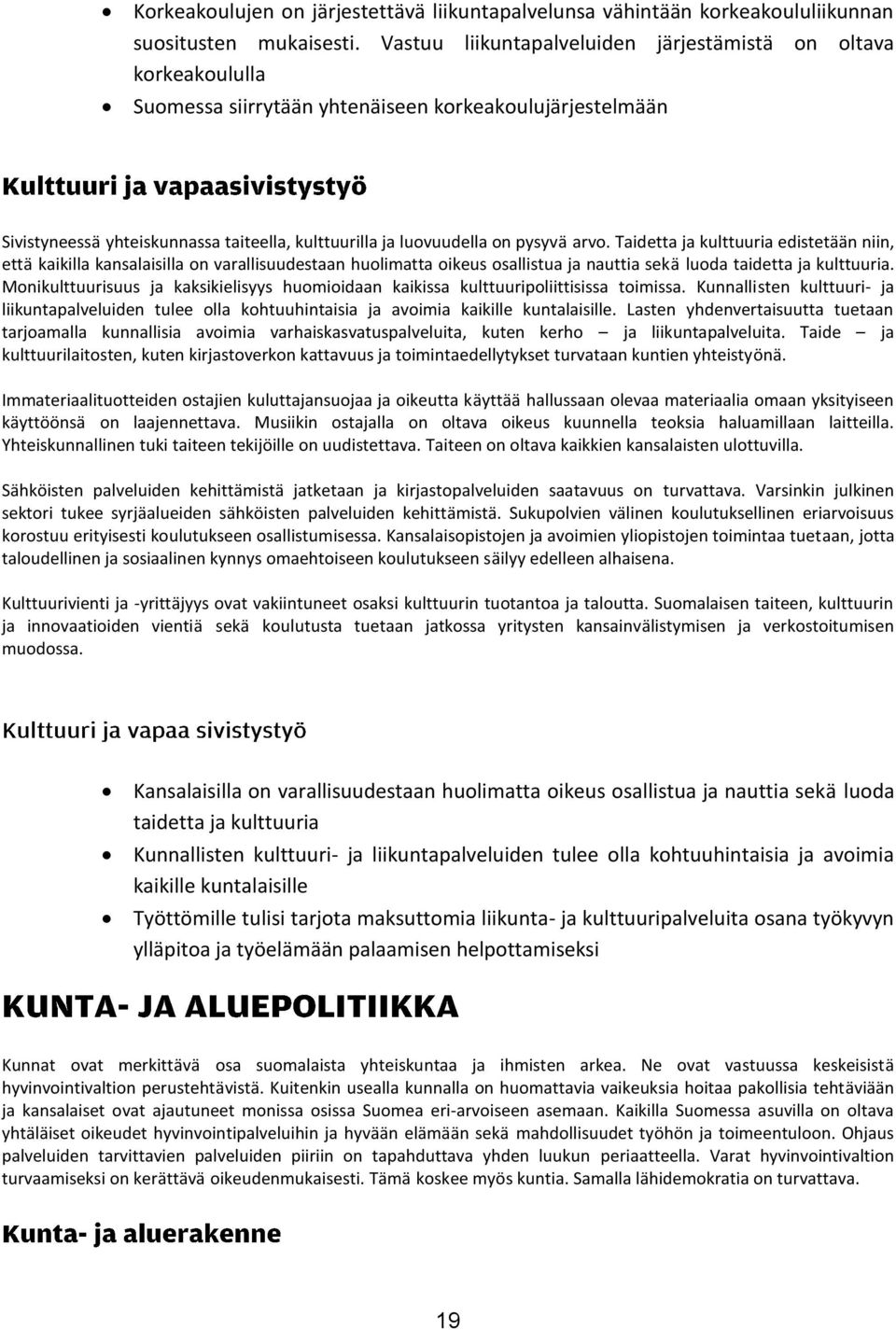 pysyvä arvo. Taidetta ja kulttuuria edistetään niin, että kaikilla kansalaisilla on varallisuudestaan huolimatta oikeus osallistua ja nauttia sekä luoda taidetta ja kulttuuria.