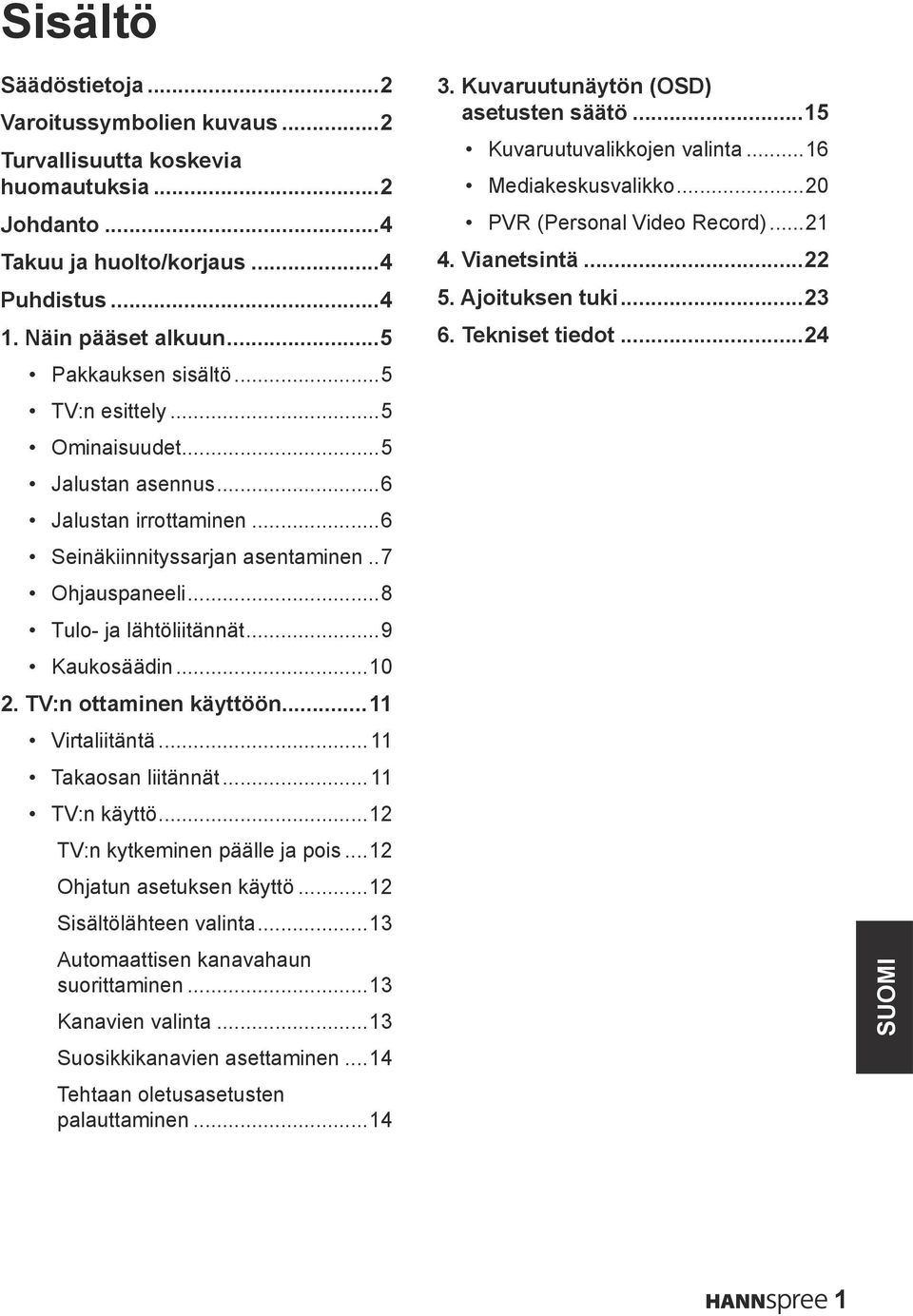 TV:n ottaminen käyttöön...11 Virtaliitäntä...11 Takaosan liitännät...11 TV:n käyttö...12 TV:n kytkeminen päälle ja pois...12 Ohjatun asetuksen käyttö...12 Sisältölähteen valinta.