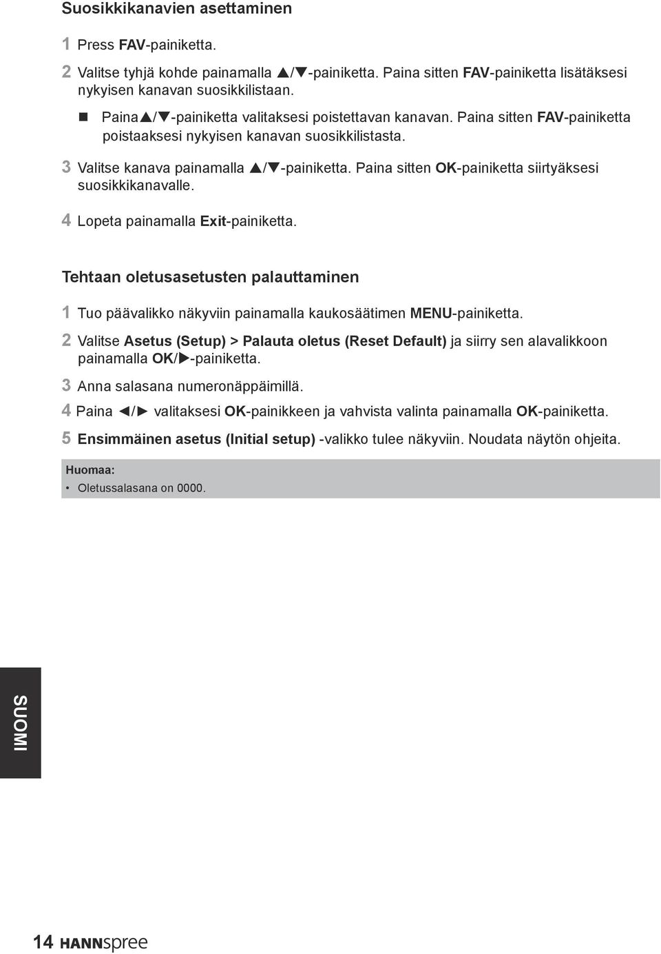 Paina sitten OK-painiketta siirtyäksesi suosikkikanavalle. 4 Lopeta painamalla Exit-painiketta.