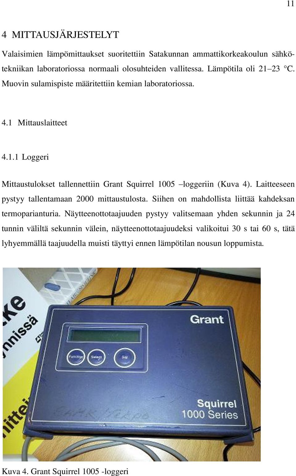 Laitteeseen pystyy tallentamaan 2000 mittaustulosta. Siihen on mahdollista liittää kahdeksan termoparianturia.