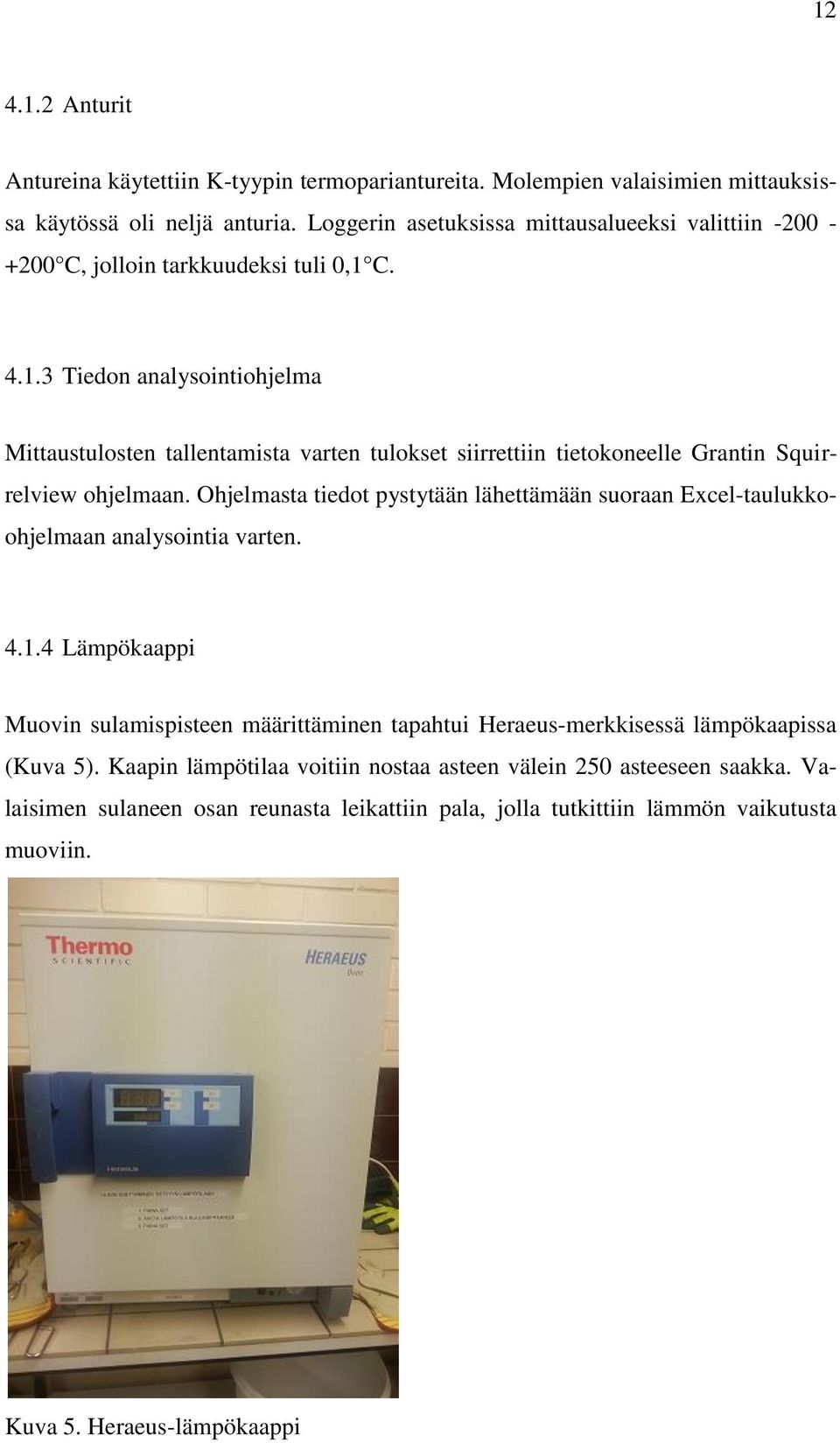 C. 4.1.3 Tiedon analysointiohjelma Mittaustulosten tallentamista varten tulokset siirrettiin tietokoneelle Grantin Squirrelview ohjelmaan.