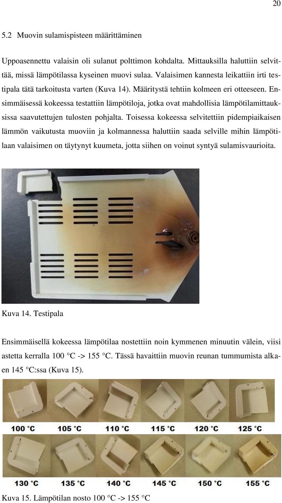 Ensimmäisessä kokeessa testattiin lämpötiloja, jotka ovat mahdollisia lämpötilamittauksissa saavutettujen tulosten pohjalta.