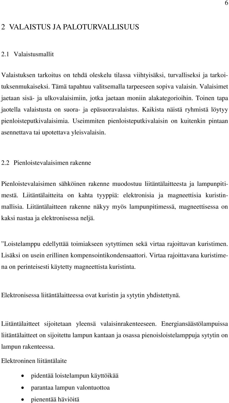 Toinen tapa jaotella valaistusta on suora- ja epäsuoravalaistus. Kaikista näistä ryhmistä löytyy pienloisteputkivalaisimia.