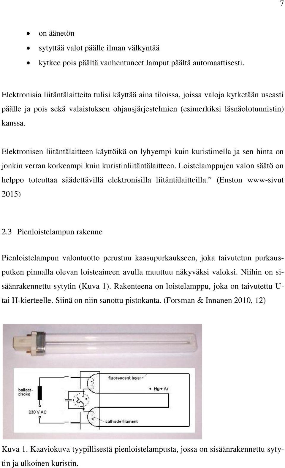 Elektronisen liitäntälaitteen käyttöikä on lyhyempi kuin kuristimella ja sen hinta on jonkin verran korkeampi kuin kuristinliitäntälaitteen.