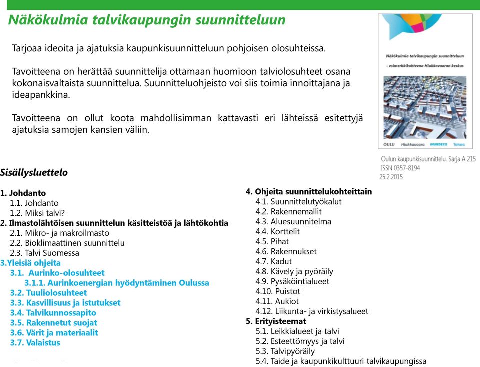 Tavoitteena on ollut koota mahdollisimman kattavasti eri lähteissä esitettyjä ajatuksia samojen kansien väliin. Sisällysluettelo 1. Johdanto 1.1. Johdanto 1.2. Miksi talvi? 2.