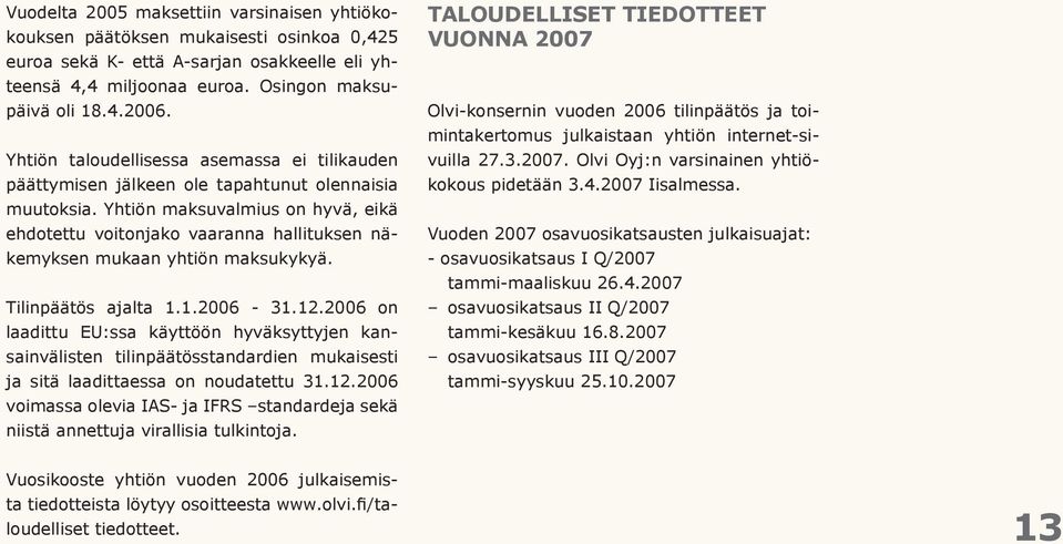 Yhtiön maksuvalmius on hyvä, eikä ehdotettu voitonjako vaaranna hallituksen näkemyksen mukaan yhtiön maksukykyä. Tilinpäätös ajalta 1.1.2006-31.12.