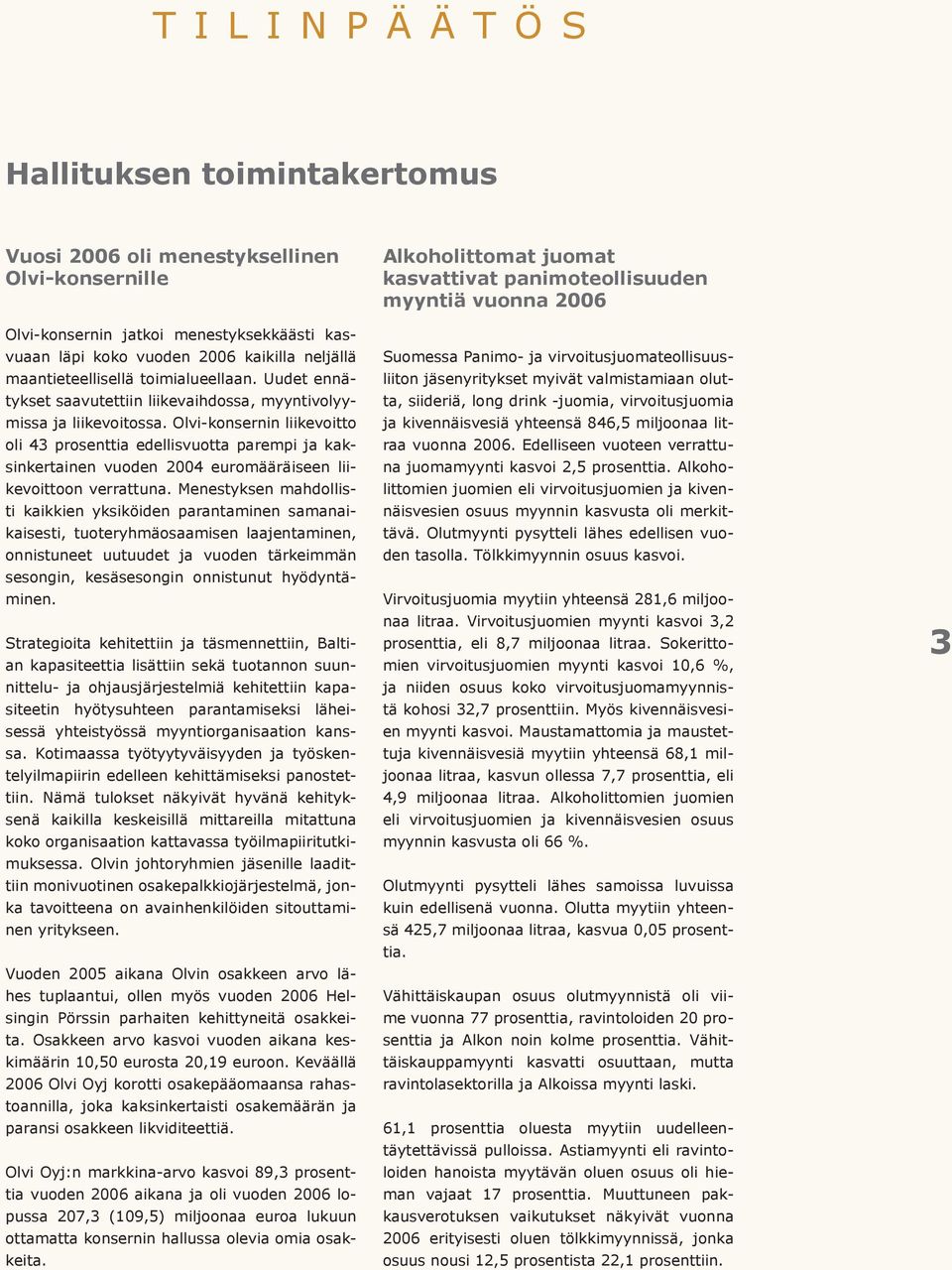 Olvi-konsernin liikevoitto oli 43 prosenttia edellisvuotta parempi ja kaksinkertainen vuoden 2004 euromääräiseen liikevoittoon verrattuna.