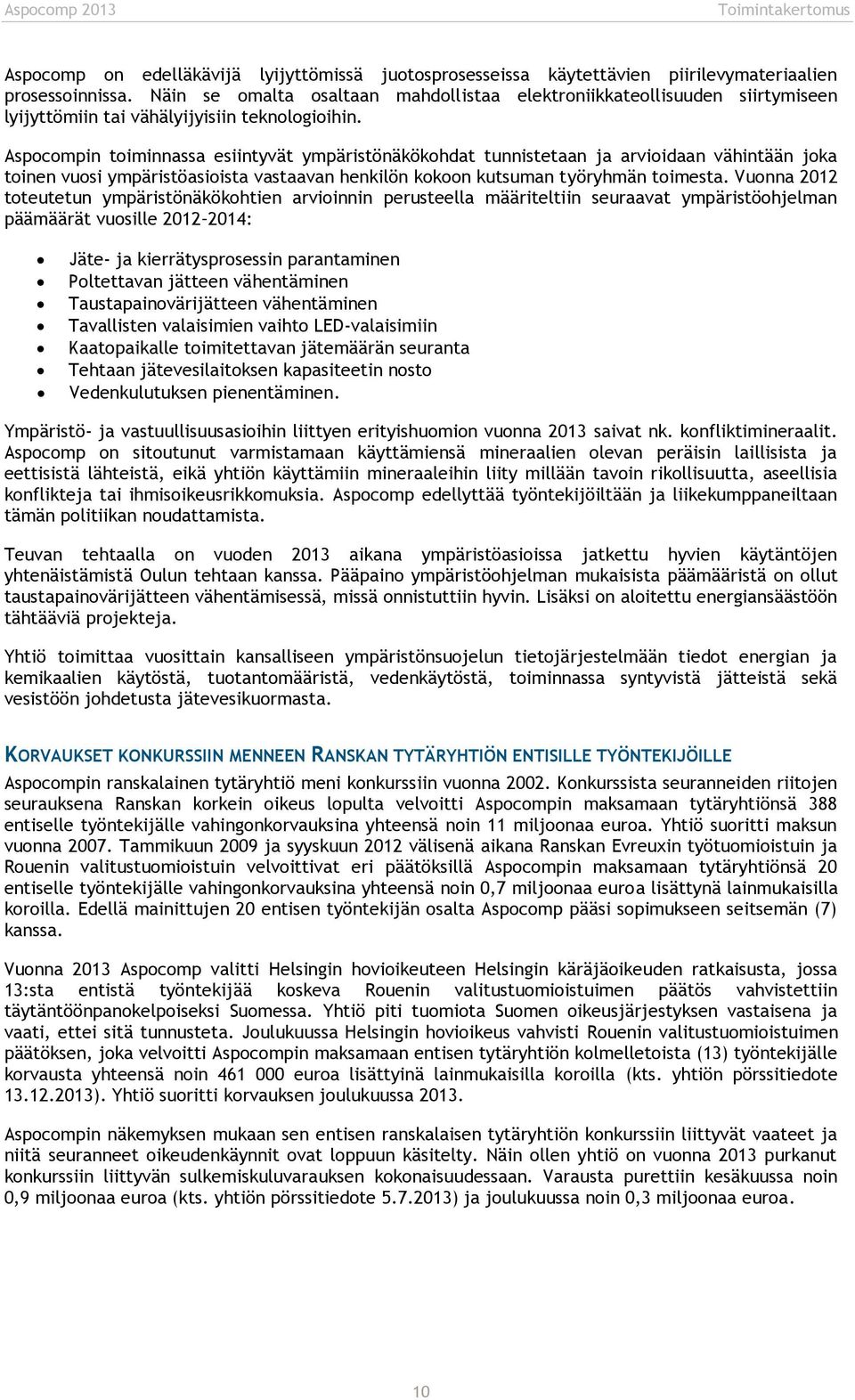 Aspocompin toiminnassa esiintyvät ympäristönäkökohdat tunnistetaan ja arvioidaan vähintään joka toinen vuosi ympäristöasioista vastaavan henkilön kokoon kutsuman työryhmän toimesta.