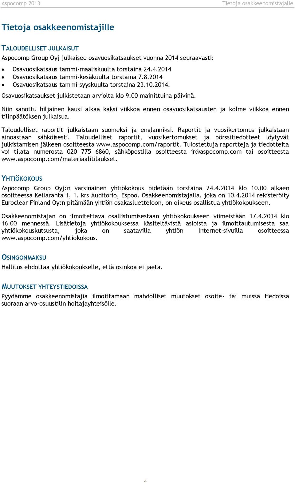 Niin sanottu hiljainen kausi alkaa kaksi viikkoa ennen osavuosikatsausten ja kolme viikkoa ennen tilinpäätöksen julkaisua. Taloudelliset raportit julkaistaan suomeksi ja englanniksi.