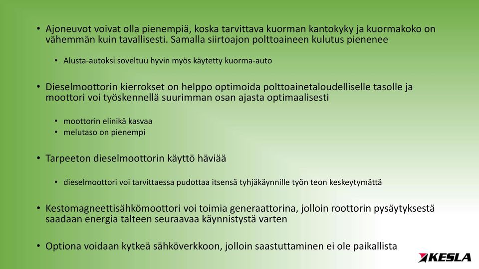 moottori voi työskennellä suurimman osan ajasta optimaalisesti moottorin elinikä kasvaa melutaso on pienempi Tarpeeton dieselmoottorin käyttö häviää dieselmoottori voi tarvittaessa pudottaa