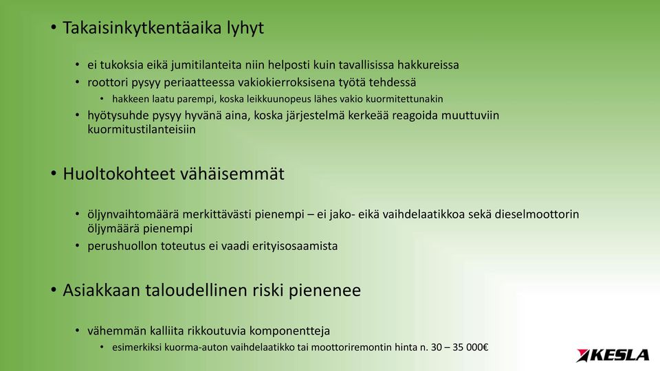 Huoltokohteet vähäisemmät öljynvaihtomäärä merkittävästi pienempi ei jako- eikä vaihdelaatikkoa sekä dieselmoottorin öljymäärä pienempi perushuollon toteutus ei vaadi