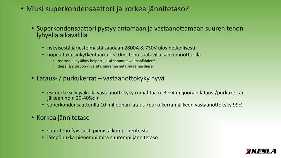 <10ms teho saatavilla sähkömoottorilla roottori ei pysähdy helposti, eikä sammuta voimanlähdettä dieselissä turbon viive sitä suurempi mitä suurempi diesel Lataus- / purkukerrat