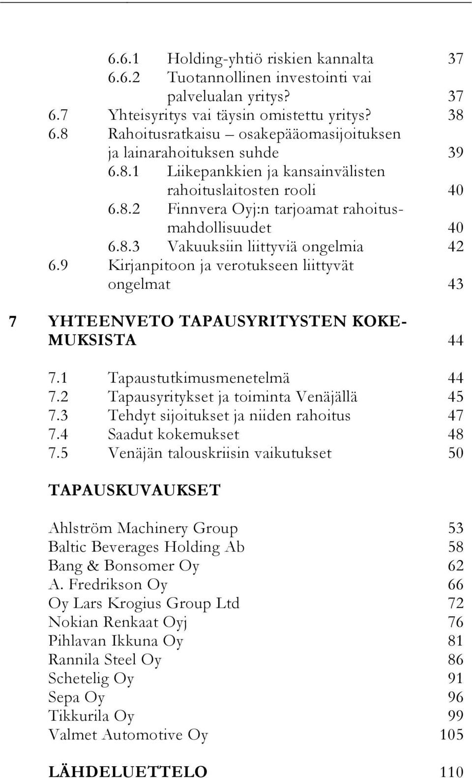 9 Kirjanpitoon ja verotukseen liittyvät ongelmat 43 7 YHTEENVETO TAPAUSYRITYSTEN KOKE- MUKSISTA 44 7.1 Tapaustutkimusmenetelmä 44 7.2 Tapausyritykset ja toiminta Venäjällä 45 7.