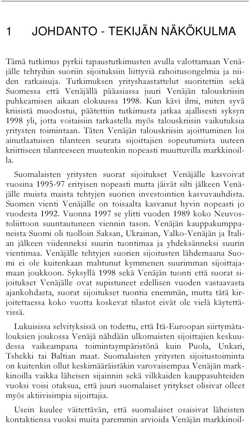 Kun kävi ilmi, miten syvä kriisistä muodostui, päätettiin tutkimusta jatkaa ajallisesti syksyn 1998 yli, jotta voitaisiin tarkastella myös talouskriisin vaikutuksia yritysten toimintaan.