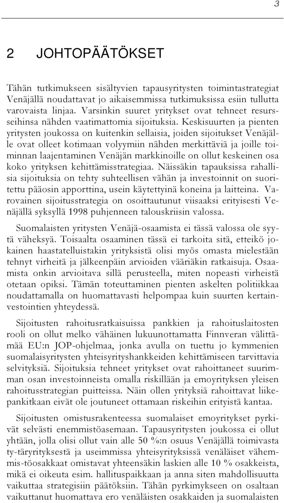 Keskisuurten ja pienten yritysten joukossa on kuitenkin sellaisia, joiden sijoitukset Venäjälle ovat olleet kotimaan volyymiin nähden merkittäviä ja joille toiminnan laajentaminen Venäjän