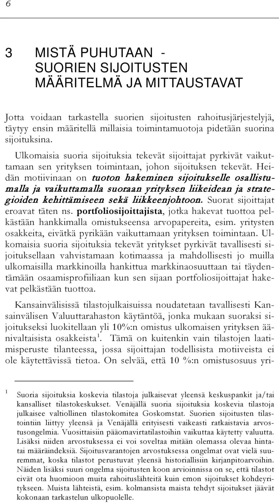 Heidän motiivinaan on tuoton hakeminen sijoitukselle osallistumalla ja vaikuttamalla suoraan yrityksen liikeidean ja strategioiden kehittämiseen sekä liikkeenjohtoon.