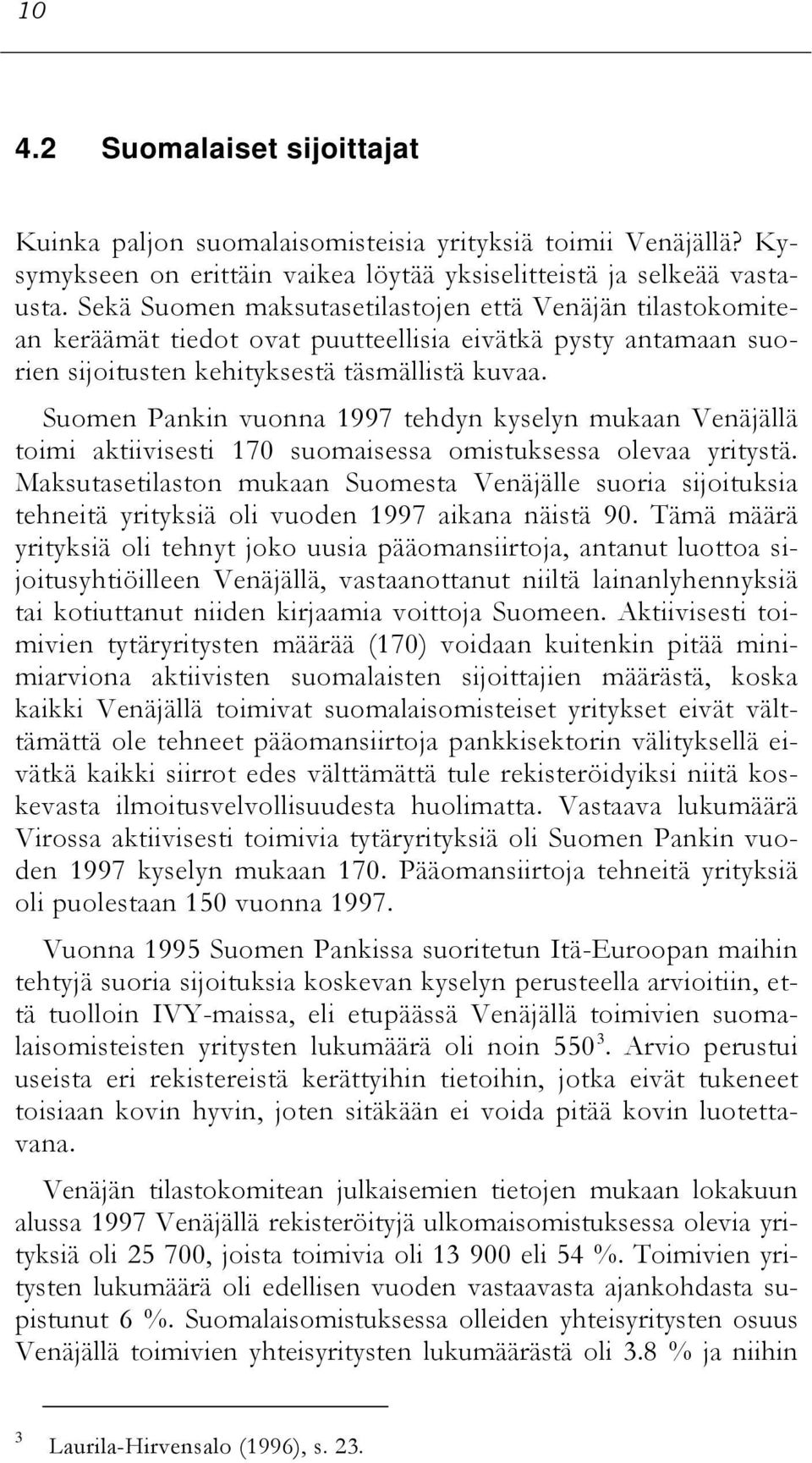 Suomen Pankin vuonna 1997 tehdyn kyselyn mukaan Venäjällä toimi aktiivisesti 170 suomaisessa omistuksessa olevaa yritystä.