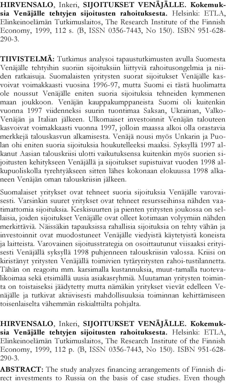 TIIVISTELMÄ: Tutkimus analysoi tapaustutkimusten avulla Suomesta Venäjälle tehtyihin suoriin sijoituksiin liittyviä rahoitusongelmia ja niiden ratkaisuja.