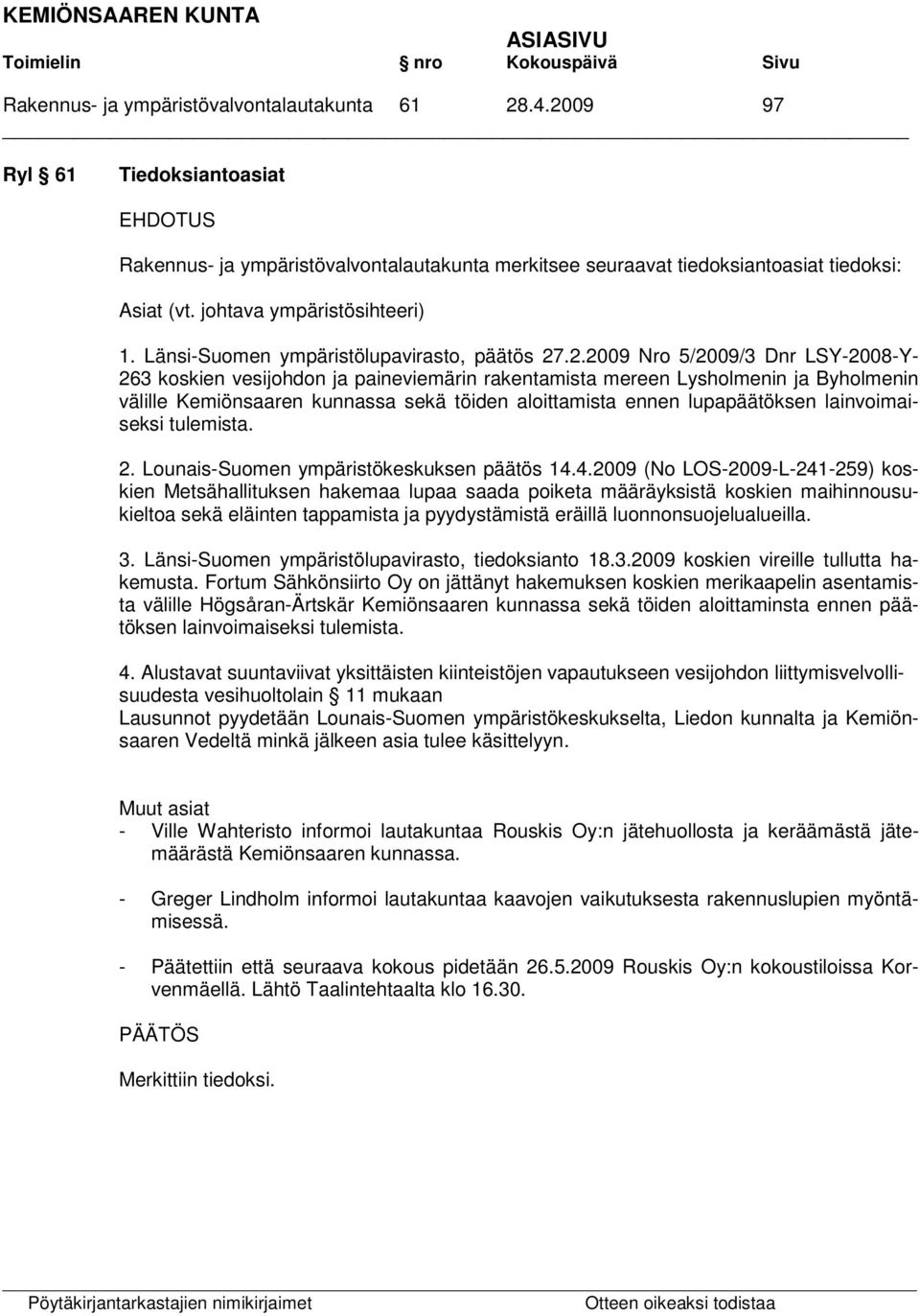 .2.2009 Nro 5/2009/3 Dnr LSY-2008-Y- 263 koskien vesijohdon ja paineviemärin rakentamista mereen Lysholmenin ja Byholmenin välille Kemiönsaaren kunnassa sekä töiden aloittamista ennen lupapäätöksen