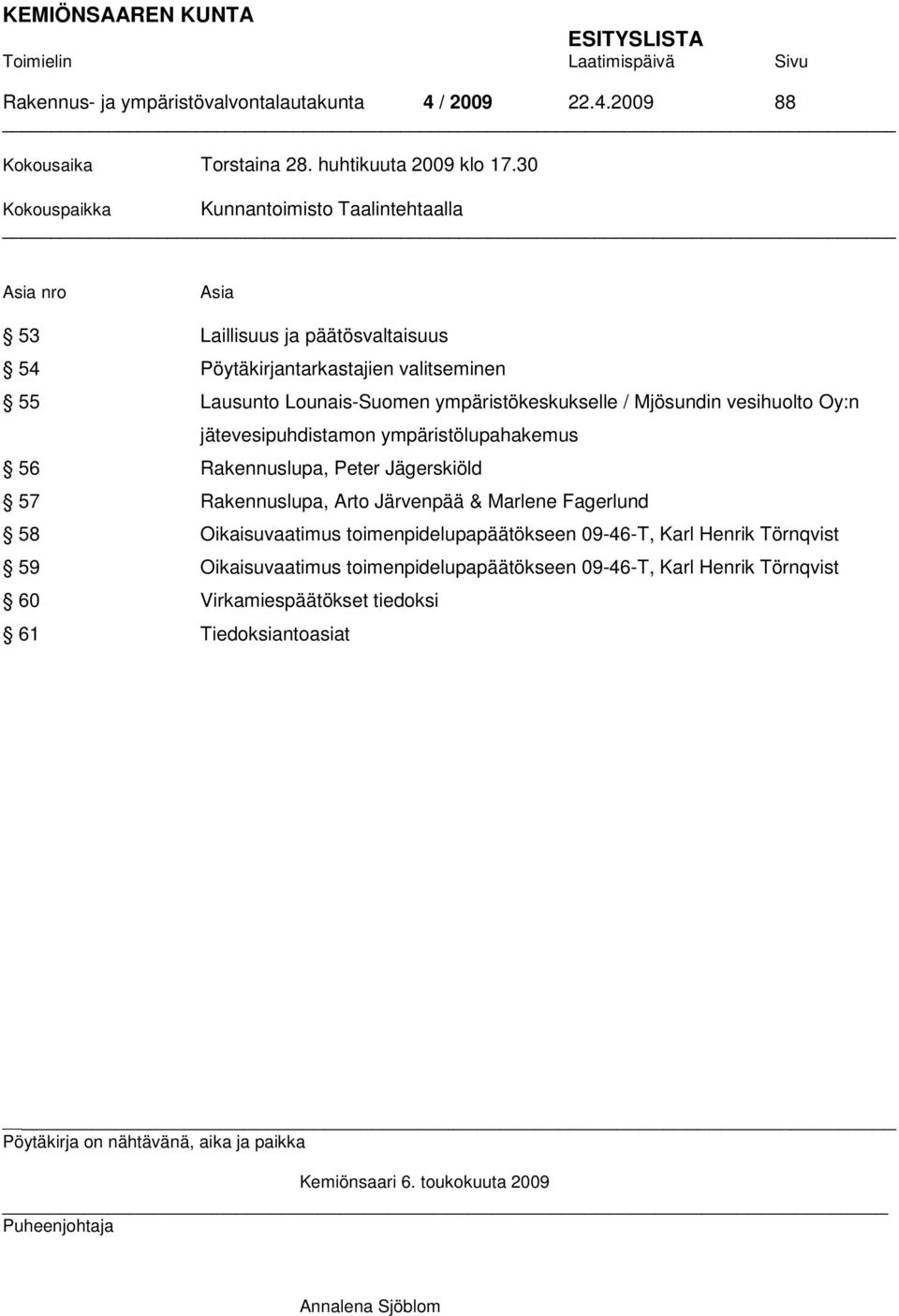 vesihuolto Oy:n jätevesipuhdistamon ympäristölupahakemus 56 Rakennuslupa, Peter Jägerskiöld 57 Rakennuslupa, Arto Järvenpää & Marlene Fagerlund 58 Oikaisuvaatimus toimenpidelupapäätökseen 09-46-T,