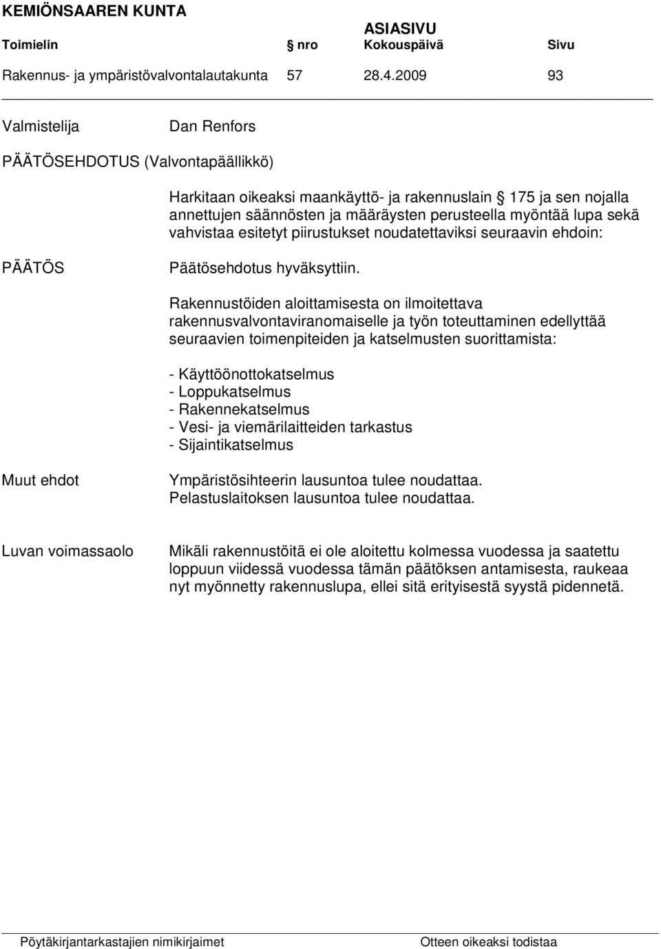 vahvistaa esitetyt piirustukset noudatettaviksi seuraavin ehdoin: Päätösehdotus hyväksyttiin.