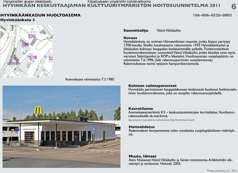 Funktionalsitisen huolatmorakennuksen suunnitteli Väinö Vähäkallio, jonka käsialaa ovat myös viereiset Säästöpankin ja KOP:n liiketalot. Huoltoaseman suojelupäätös on vahvistettu.