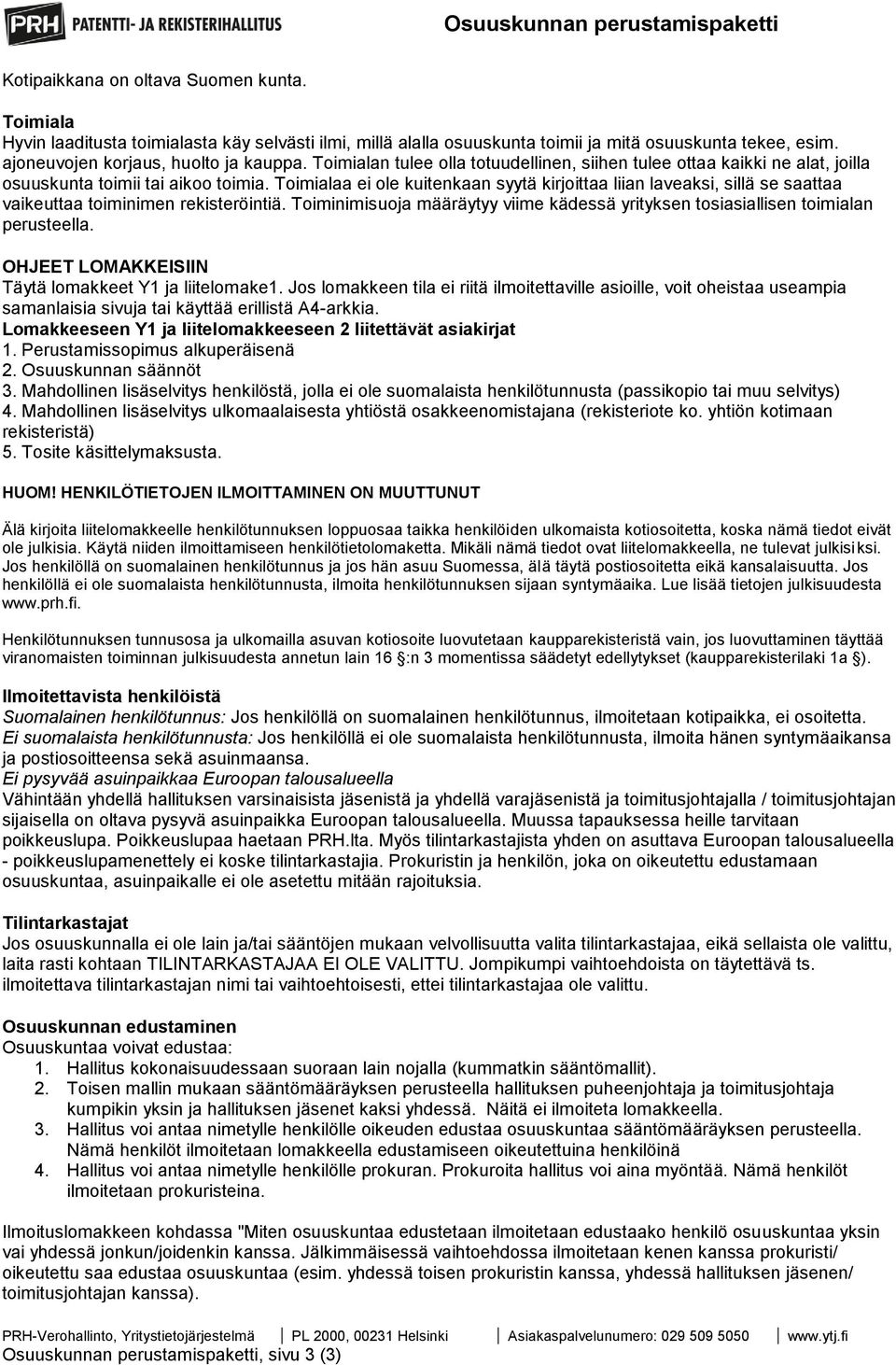 Toimialaa ei ole kuitenkaan syytä kirjoittaa liian laveaksi, sillä se saattaa vaikeuttaa toiminimen rekisteröintiä.