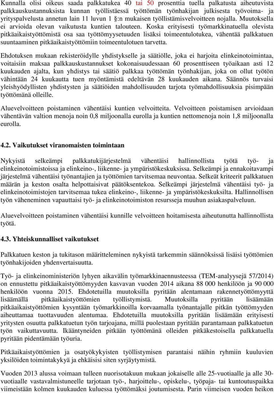 Koska erityisesti työmarkkinatuella olevista pitkäaikaistyöttömistä osa saa työttömyysetuuden lisäksi toimeentulotukea, vähentää palkkatuen suuntaaminen pitkäaikaistyöttömiin toimeentulotuen tarvetta.