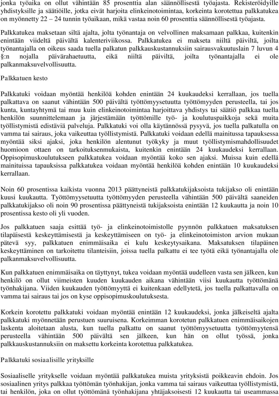 säännöllisestä työajasta. Palkkatukea maksetaan siltä ajalta, jolta työnantaja on velvollinen maksamaan palkkaa, kuitenkin enintään viideltä päivältä kalenteriviikossa.