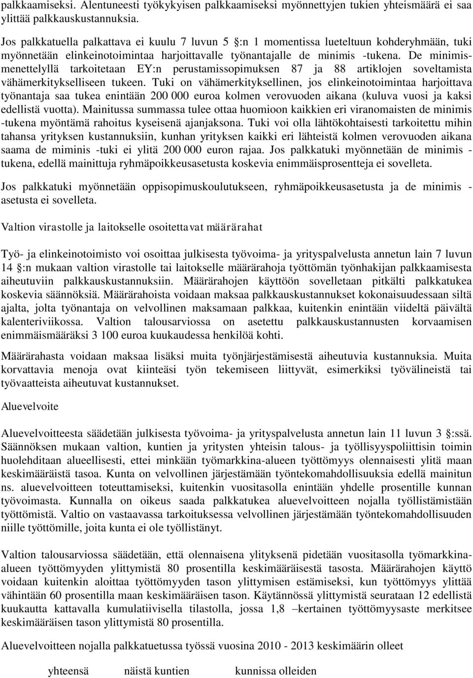 De minimismenettelyllä tarkoitetaan EY:n perustamissopimuksen 87 ja 88 artiklojen soveltamista vähämerkitykselliseen tukeen.