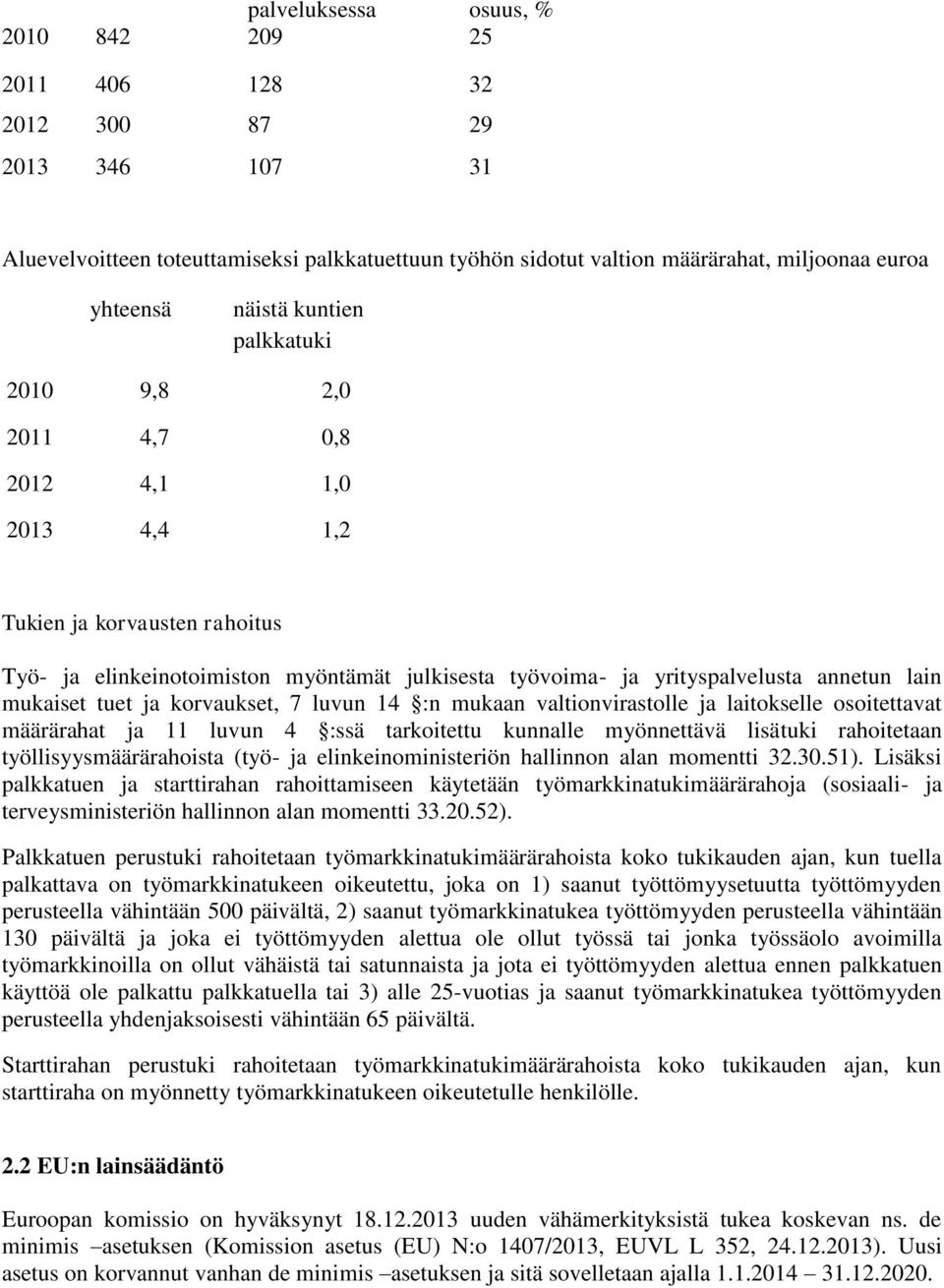 mukaiset tuet ja korvaukset, 7 luvun 14 :n mukaan valtionvirastolle ja laitokselle osoitettavat määrärahat ja 11 luvun 4 :ssä tarkoitettu kunnalle myönnettävä lisätuki rahoitetaan