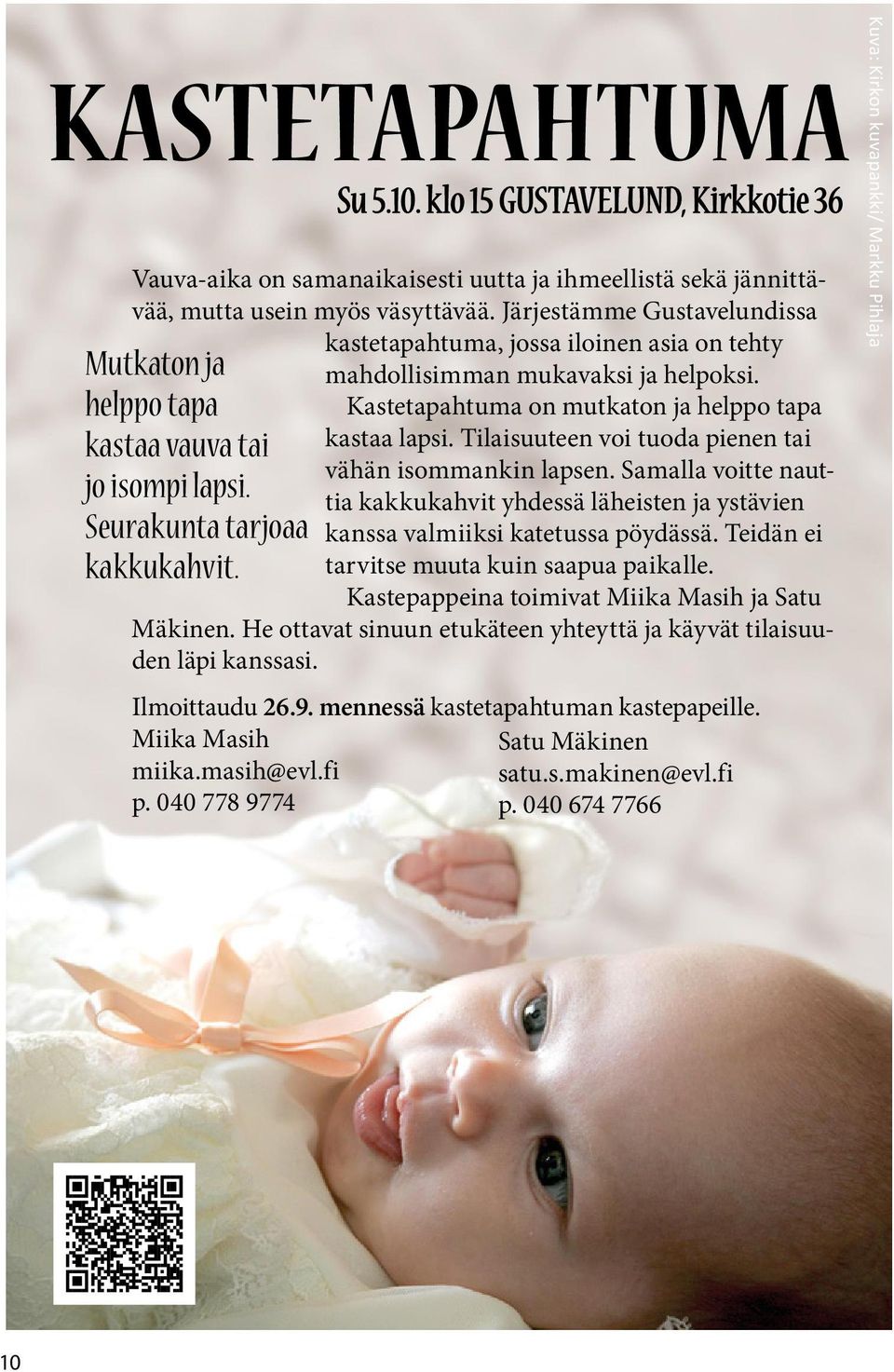 Tilaisuuteen voi tuoda pienen tai vähän isommankin lapsen. Samalla voitte nauttia kakkukahvit yhdessä läheisten ja ystävien kanssa valmiiksi katetussa pöydässä.