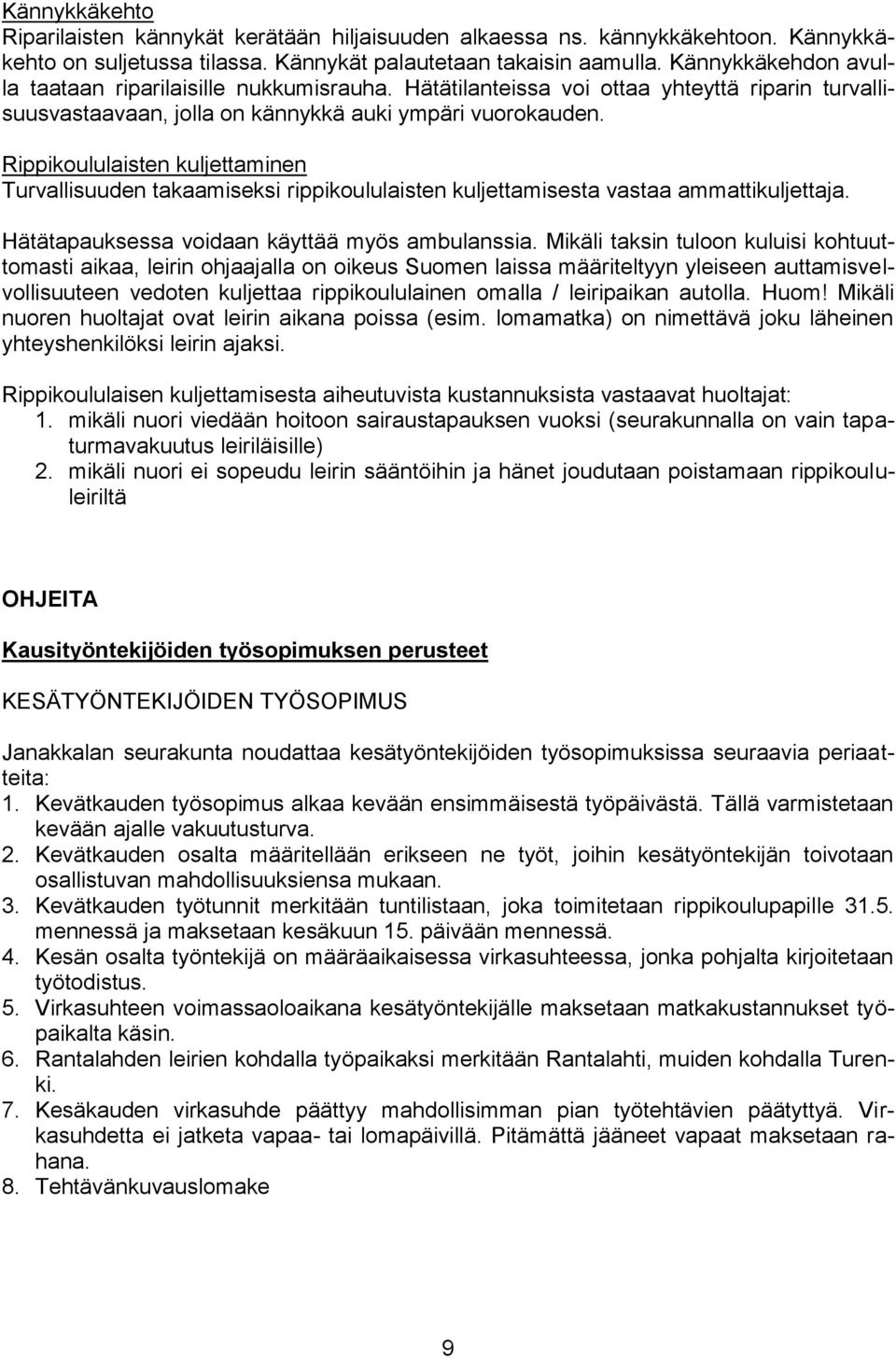 Rippikoululaisten kuljettaminen Turvallisuuden takaamiseksi rippikoululaisten kuljettamisesta vastaa ammattikuljettaja. Hätätapauksessa voidaan käyttää myös ambulanssia.