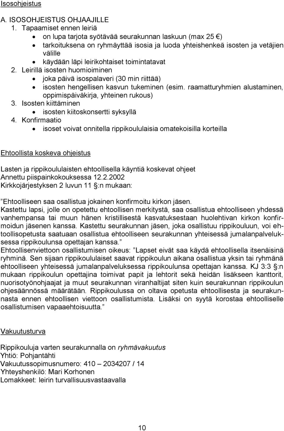 toimintatavat 2. Leirillä isosten huomioiminen joka päivä isospalaveri (30 min riittää) isosten hengellisen kasvun tukeminen (esim. raamatturyhmien alustaminen, oppimispäiväkirja, yhteinen rukous) 3.