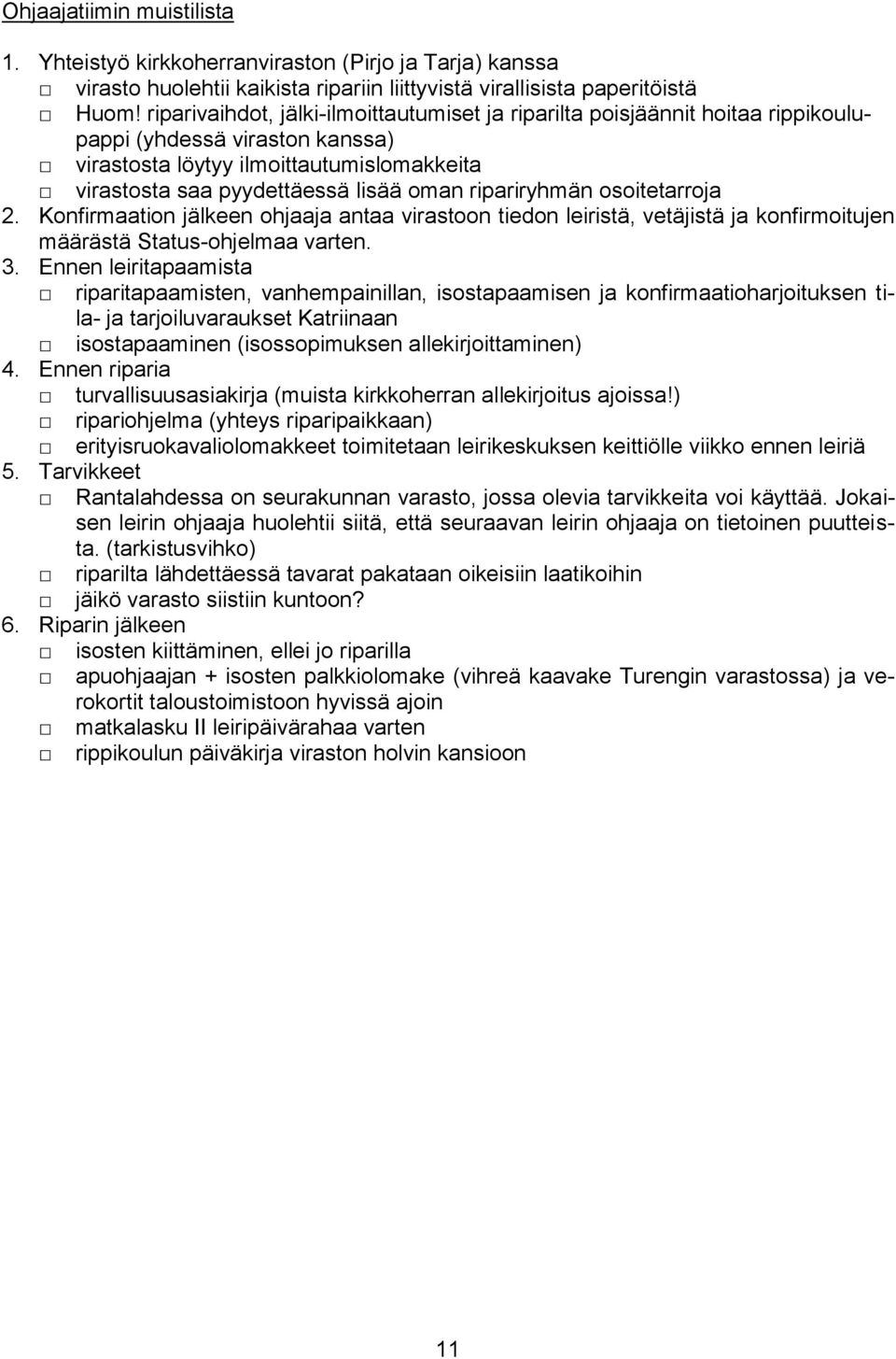 ripariryhmän osoitetarroja 2. Konfirmaation jälkeen ohjaaja antaa virastoon tiedon leiristä, vetäjistä ja konfirmoitujen määrästä Status-ohjelmaa varten. 3.