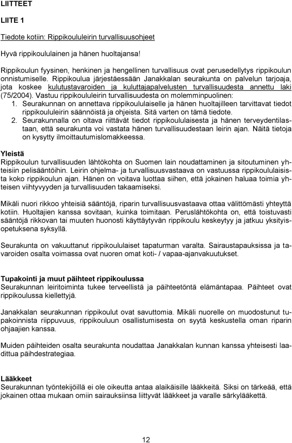 Rippikoulua järjestäessään Janakkalan seurakunta on palvelun tarjoaja, jota koskee kulutustavaroiden ja kuluttajapalvelusten turvallisuudesta annettu laki (75/2004).