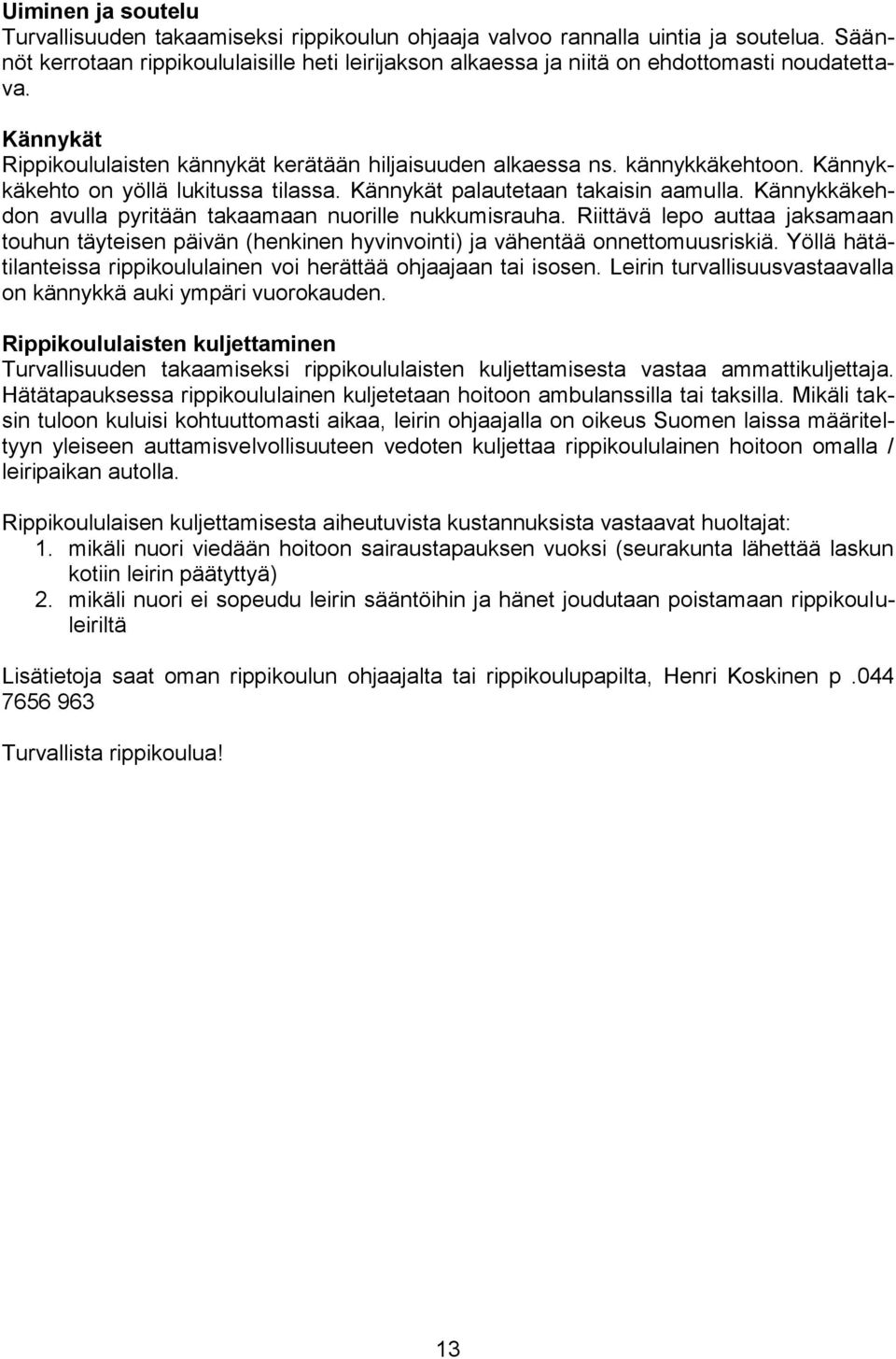 Kännykkäkehto on yöllä lukitussa tilassa. Kännykät palautetaan takaisin aamulla. Kännykkäkehdon avulla pyritään takaamaan nuorille nukkumisrauha.
