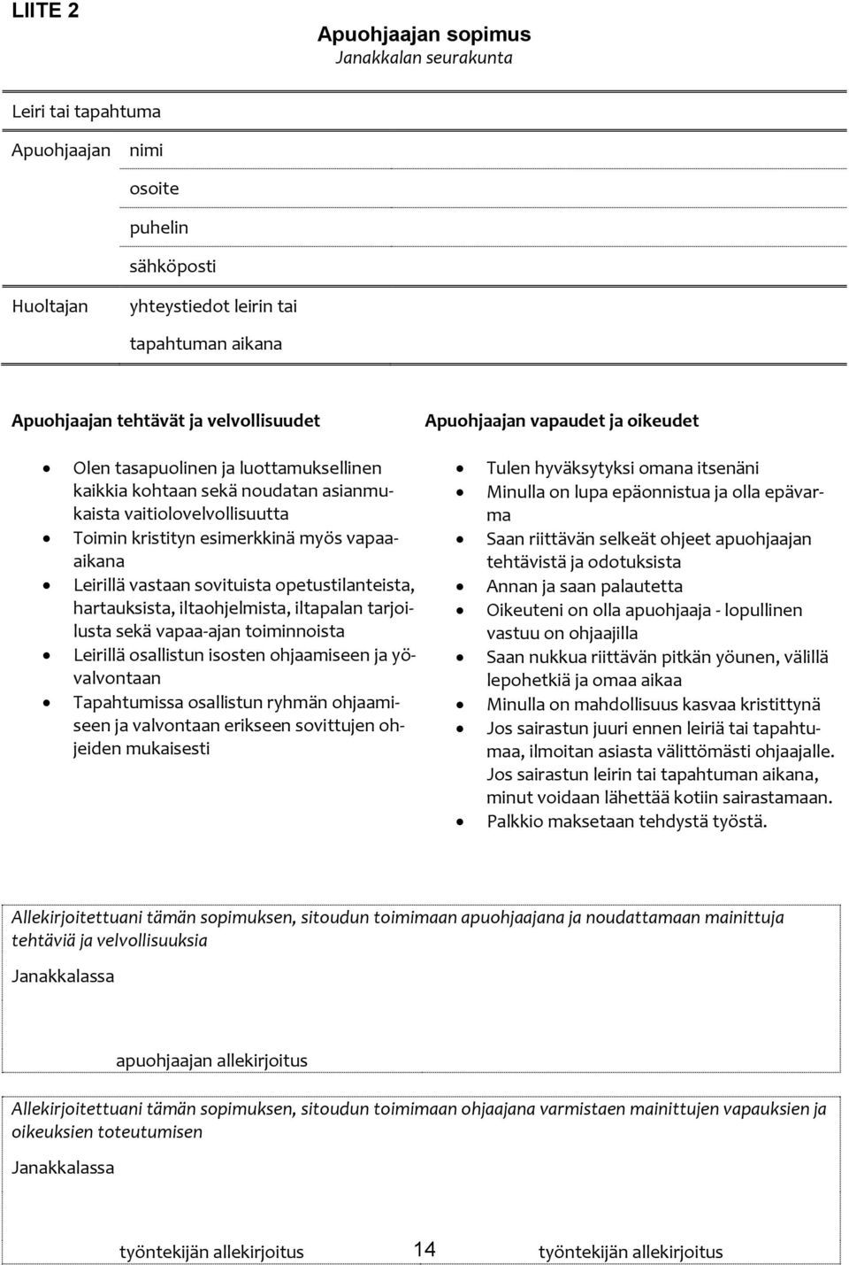 Leirillä vastaan sovituista opetustilanteista, hartauksista, iltaohjelmista, iltapalan tarjoilusta sekä vapaa-ajan toiminnoista Leirillä osallistun isosten ohjaamiseen ja yövalvontaan Tapahtumissa