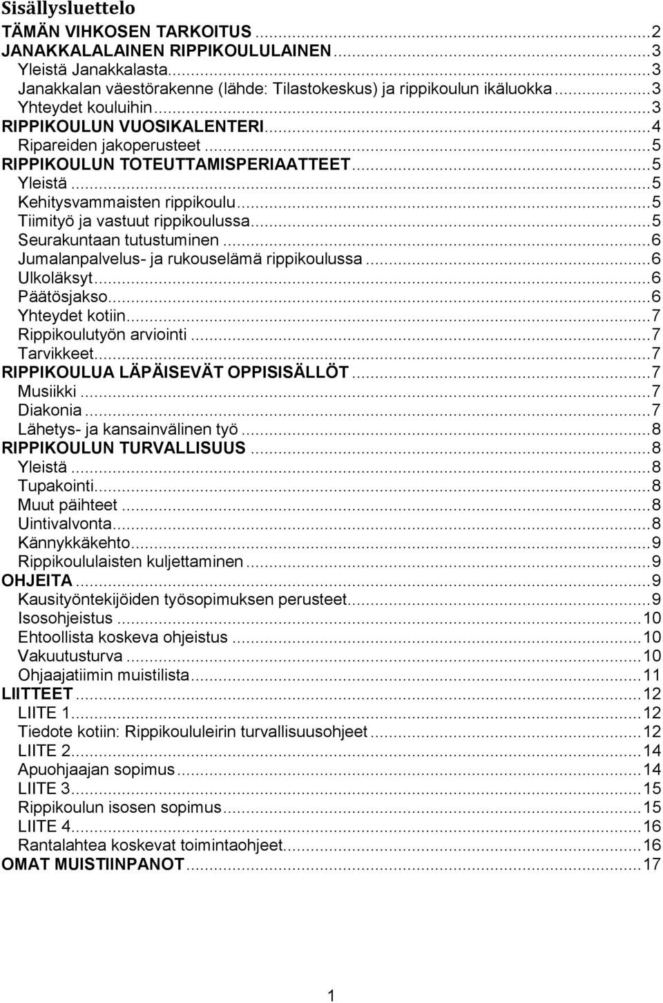 .. 5 Tiimityö ja vastuut rippikoulussa... 5 Seurakuntaan tutustuminen... 6 Jumalanpalvelus- ja rukouselämä rippikoulussa... 6 Ulkoläksyt... 6 Päätösjakso... 6 Yhteydet kotiin.