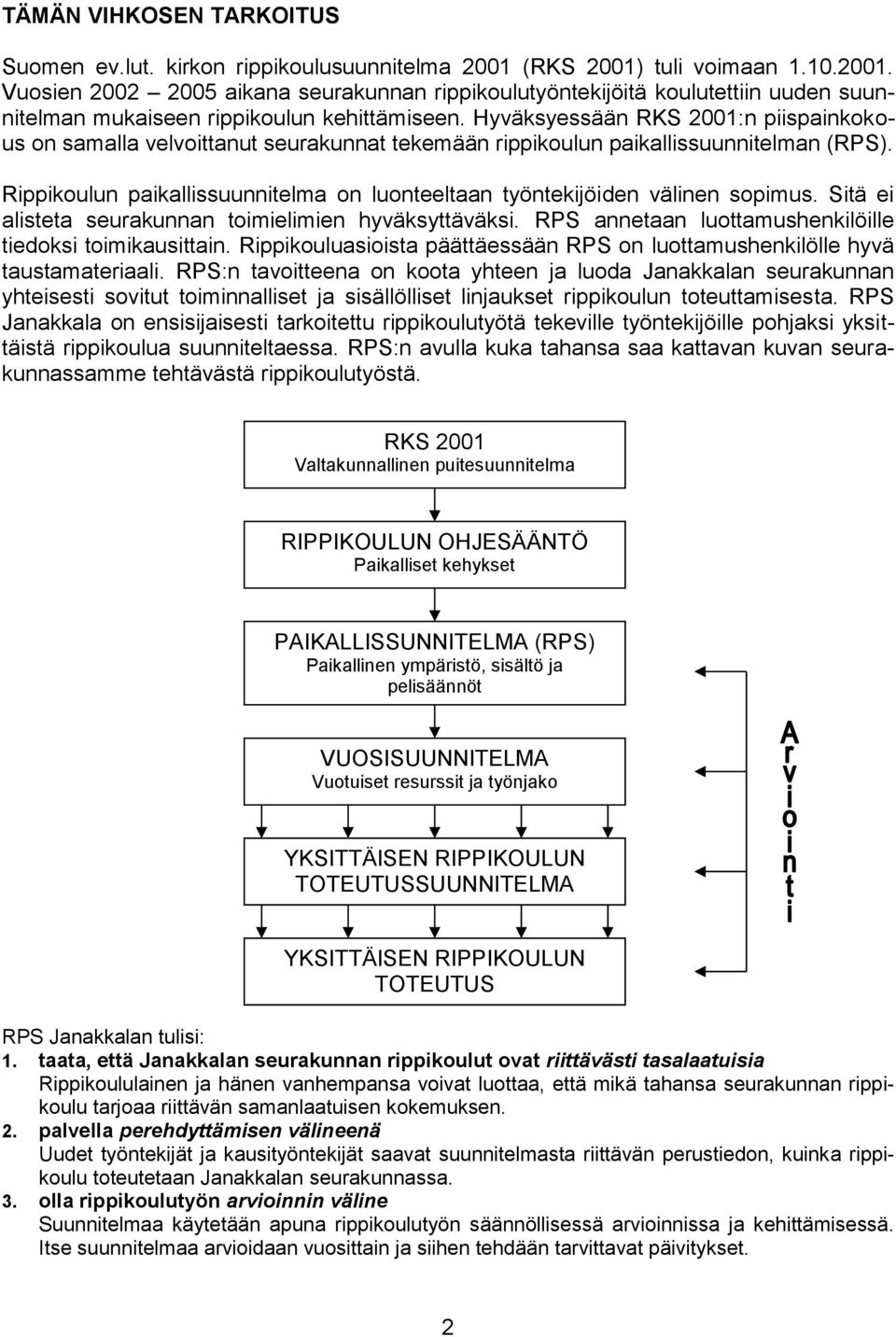Hyväksyessään RKS 2001:n piispainkokous on samalla velvoittanut seurakunnat tekemään rippikoulun paikallissuunnitelman (RPS).